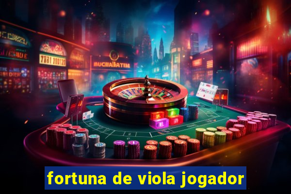 fortuna de viola jogador